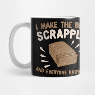 I Make The Best Scrapple and Everyone Knows It Mug